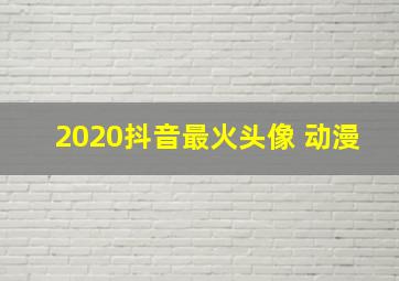 2020抖音最火头像 动漫